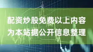 配资炒股免费以上内容为本站据公开信息整理