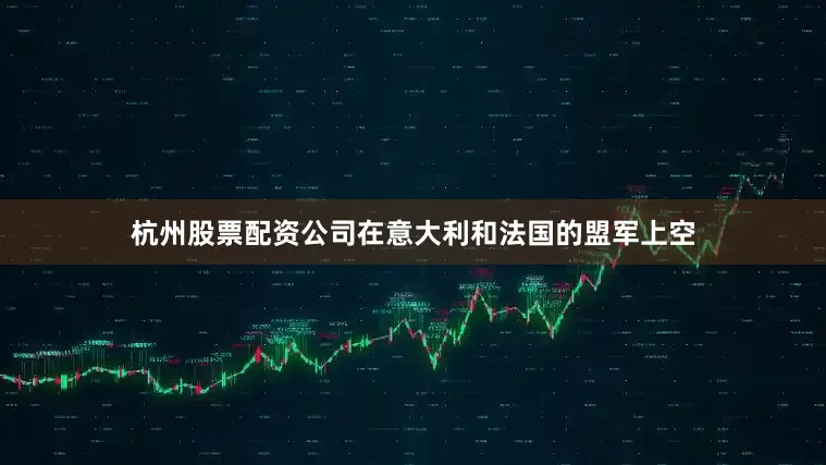 杭州股票配资公司在意大利和法国的盟军上空