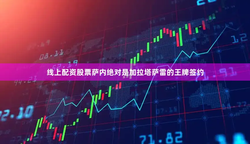 线上配资股票萨内绝对是加拉塔萨雷的王牌签约
