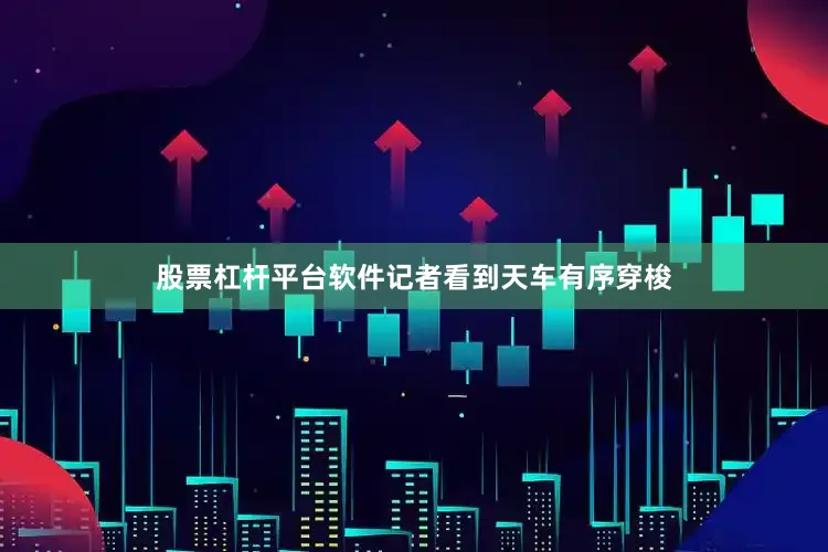 股票杠杆平台软件记者看到天车有序穿梭