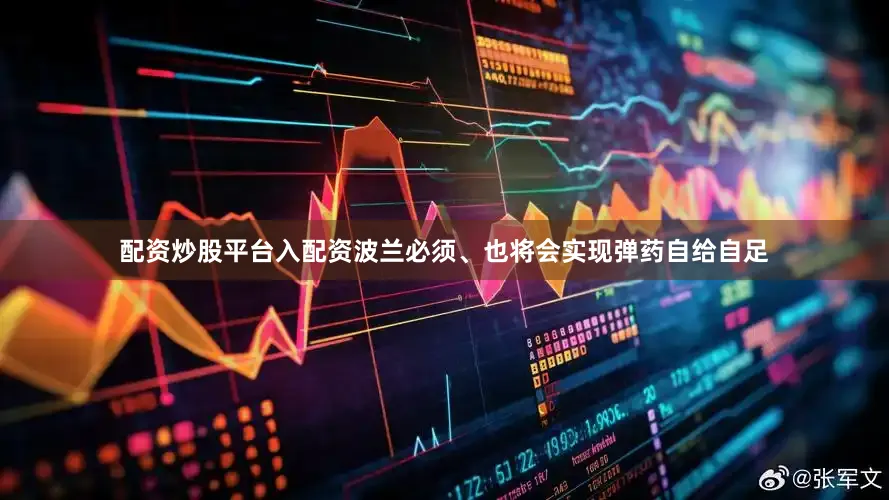 配资炒股平台入配资波兰必须、也将会实现弹药自给自足