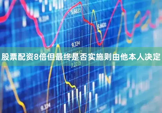 股票配资8倍但最终是否实施则由他本人决定