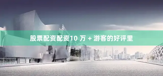 股票配资配资10 万 + 游客的好评里