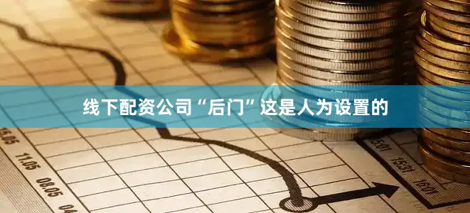 线下配资公司“后门”这是人为设置的