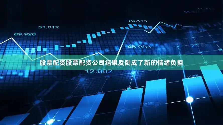 股票配资股票配资公司结果反倒成了新的情绪负担