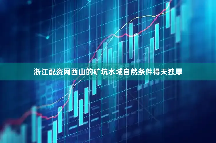 浙江配资网西山的矿坑水域自然条件得天独厚