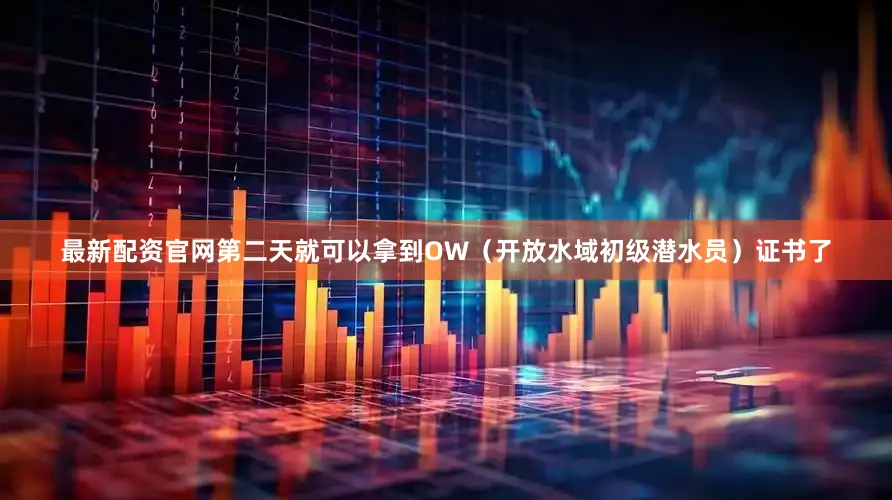 最新配资官网第二天就可以拿到OW（开放水域初级潜水员）证书了